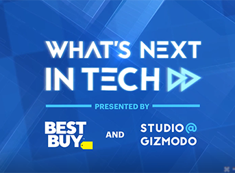 what's next in tech presented by Best Buy and Studio Gizmodo
