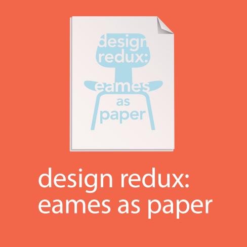 Design Redux: Eames as Paper